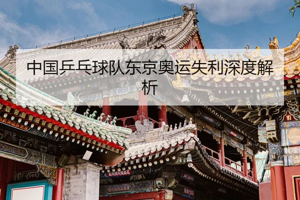 中国乒乓球队东京奥运失利深度解析
